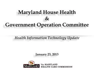 Maryland House Health &amp; Government Operation Committee Health Information Technology Update
