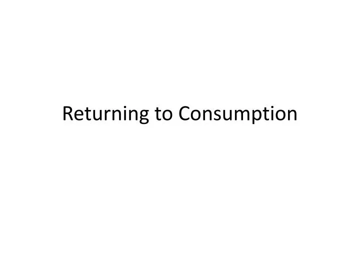 returning to consumption