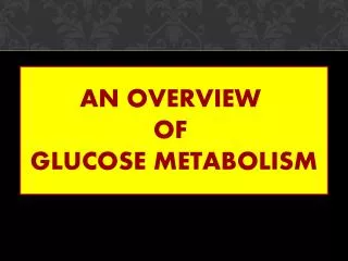 An Overview of glucose metabolism
