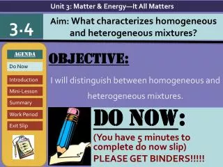 Objective: I will distinguish between homogeneous and heterogeneous mixtures.
