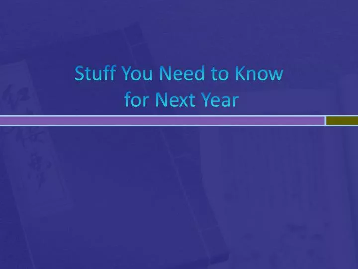 stuff you need to know for next year