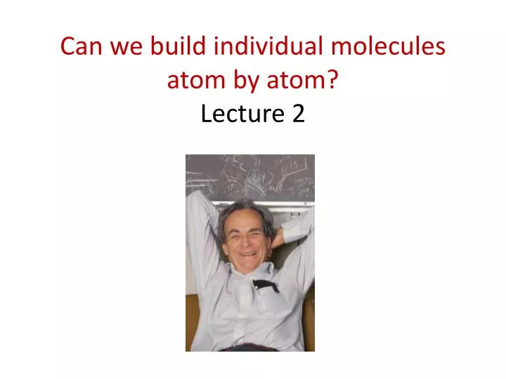 can we build individual molecules atom by atom lecture 2
