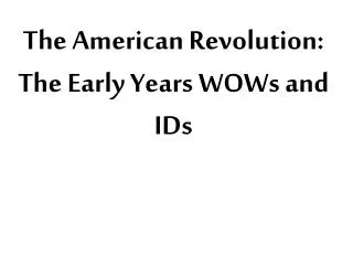 The American Revolution: The Early Years WOWs and IDs