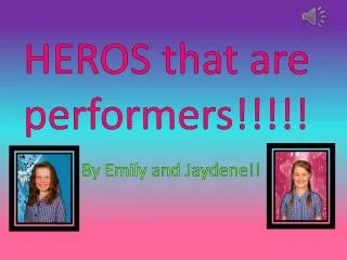 HEROS that are performers!!!!!