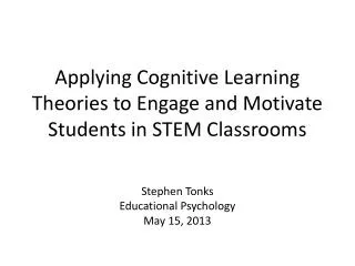 Applying Cognitive Learning Theories to Engage and Motivate Students in STEM Classrooms