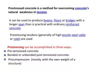 Prestressed concrete is a method for overcoming concrete 's natural weakness in tension