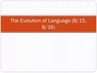 The Evolution of Language (8/15, 8/16)