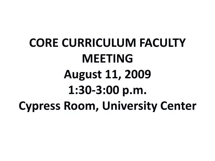 core curriculum faculty meeting august 11 2009 1 30 3 00 p m cypress room university center