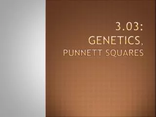 3.03: Genetics , Punnett squares