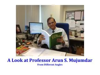 A Look at Professor Arun S. Mujumdar From Different Angles
