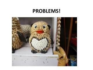 PROBLEMS!