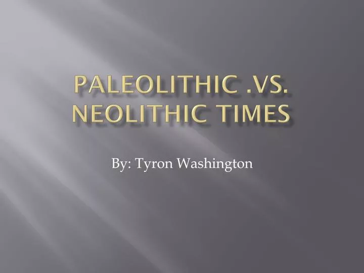 paleolithic vs neolithic times