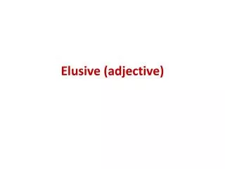 Elusive (adjective)