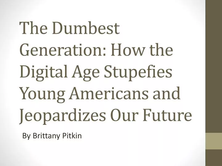 the dumbest generation how the digital age stupefies young americans and jeopardizes our future