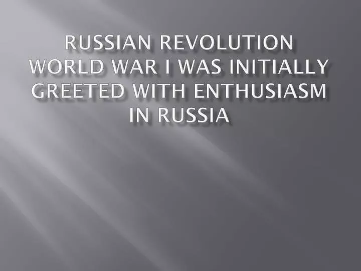 russian revolution world war i was initially greeted with enthusiasm in russia