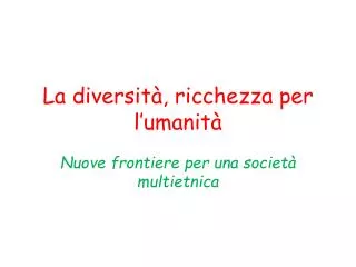 la diversit ricchezza per l umanit