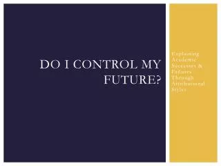 Do I control my future?