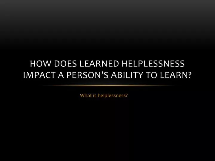 how does learned helplessness impact a person s ability to learn