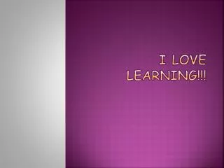 I LOVE LEARNING!!!