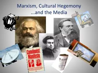 Marxism, Cultural Hegemony ...and the Media