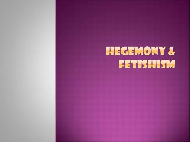 hegemony fetishism