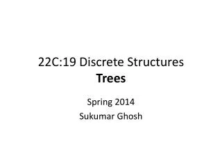 22C:19 Discrete Structures Trees