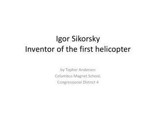 Igor Sikorsky Inventor of the first helicopter