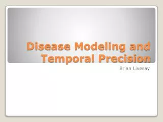 Disease Modeling and Temporal Precision