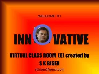 WELCOME TO INN O VATIVE VIRTUAL CLASS ROOM (8) created by S K BISEN skbisen@gmail.com