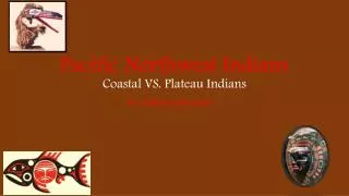 Pacific Northwest Indians C oastal VS. Plateau Indians