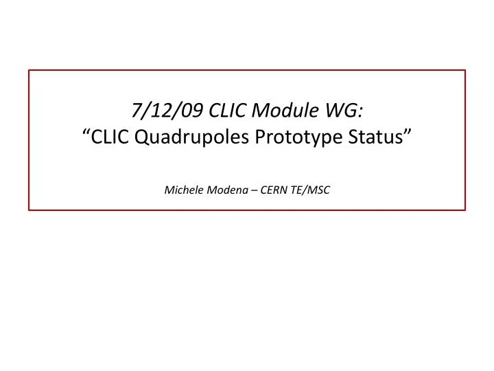 7 12 09 clic module wg clic quadrupoles prototype status michele modena cern te msc