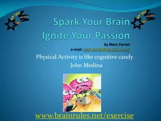 Spark Your Brain Ignite Your Passion by Mary Ferreri e-mail: mary.farrell@cms.k12.nc.us