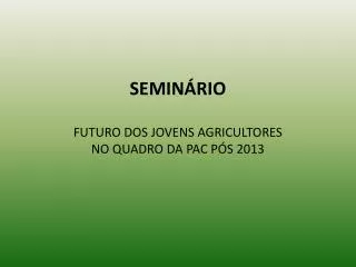 semin rio futuro dos jovens agricultores no quadro da pac p s 2013