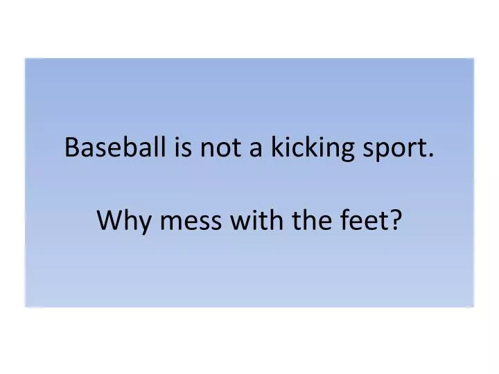 baseball is not a kicking sport why mess with the feet