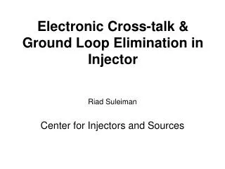 E lectronic Cross-talk &amp; Ground Loop Elimination in Injector