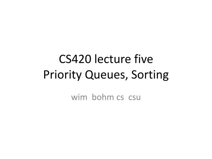 cs420 lecture five priority queues sorting