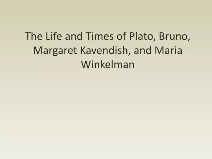 the life and times of plato bruno margaret kavendish and maria winkelman