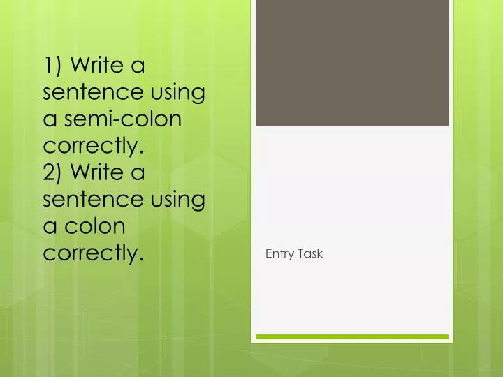 1 write a sentence using a semi colon correctly 2 write a sentence using a colon correctly