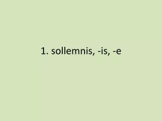 1. sollemnis , -is, - e