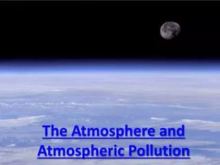 The Atmosphere and Atmospheric Pollution