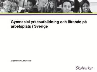 Gymnasial yrkesutbildning och lärande på arbetsplats i Sverige Cristina Pontis, Skolverket