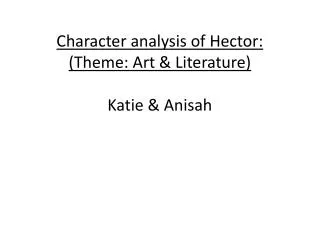 Character analysis of Hector: (Theme: Art &amp; Literature) Katie &amp; Anisah