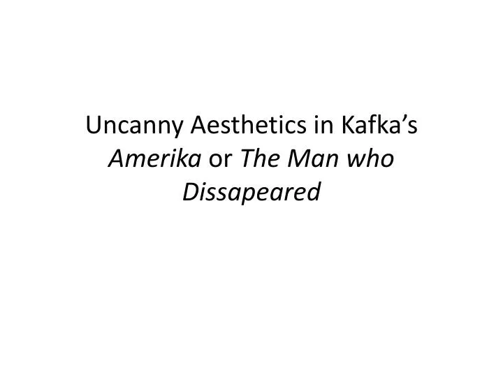 uncanny aesthetics in kafka s amerika or the man who d issapeared