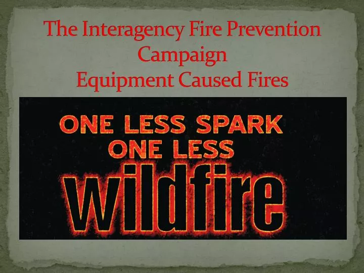 the interagency fire prevention campaign equipment caused fires
