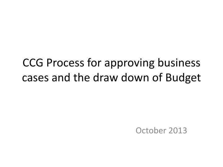 ccg process for approving business cases and the draw down of budget