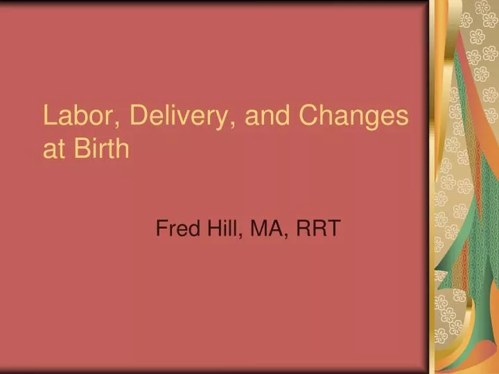 labor delivery and changes at birth