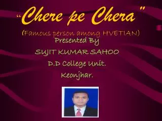 “ Chere pe Chera ” ( Famous person among HVETIAN)