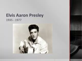 Elvis Aaron Presley 1935 - 1977