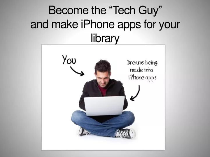 b ecome the tech guy and make iphone apps for your library