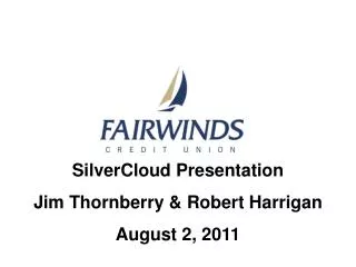 SilverCloud Presentation Jim Thornberry &amp; Robert Harrigan August 2, 2011